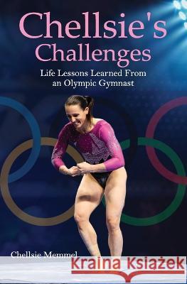 Chellsie's Challenges: Life Lessons Learned From an Olympic Gymnast Chellsie Memmel   9798373190114 Independently Published - książka