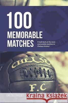 Chelsea: 100 Memorable Matches Chelsea Chadder 9781723964435 Independently Published - książka