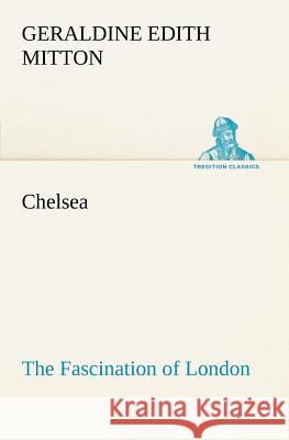 Chelsea The Fascination of London G E (Geraldine Edith) Mitton 9783849185442 Tredition Classics - książka