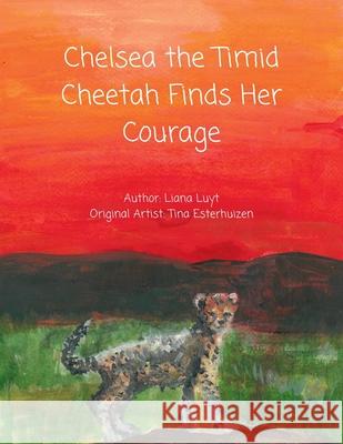 Chelsea the Timid Cheetah Finds Her Courage Liana Luyt Tina Esterhuizen 9780646726830 Luzeni Press - książka