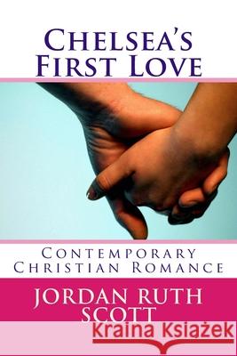 Chelsea's First Love: Contemporary Christian Romance Jordan Ruth Scott 9781511874847 Createspace Independent Publishing Platform - książka