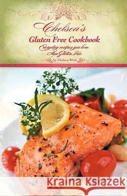 Chelsea's Gluten Free Cookbook: Everyday recipes you love, Now Gluten Free Chelsea R. Wink 9781450231695 iUniverse - książka