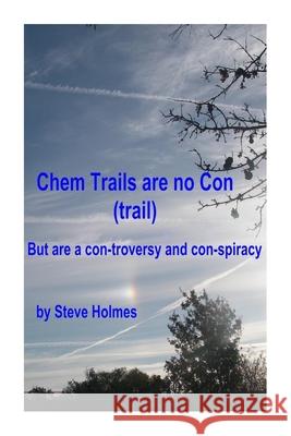 Chem Trails are no Con (trail): But are a con-troversy and con-spiracy Steve Holmes 9781505504569 Createspace Independent Publishing Platform - książka