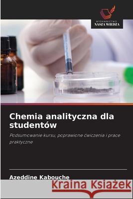 Chemia analityczna dla studentów Kabouche, Azeddine 9786208871192 Wydawnictwo Nasza Wiedza - książka