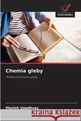 Chemia gleby Upadhyay, Manish 9786208914110 Wydawnictwo Nasza Wiedza - książka
