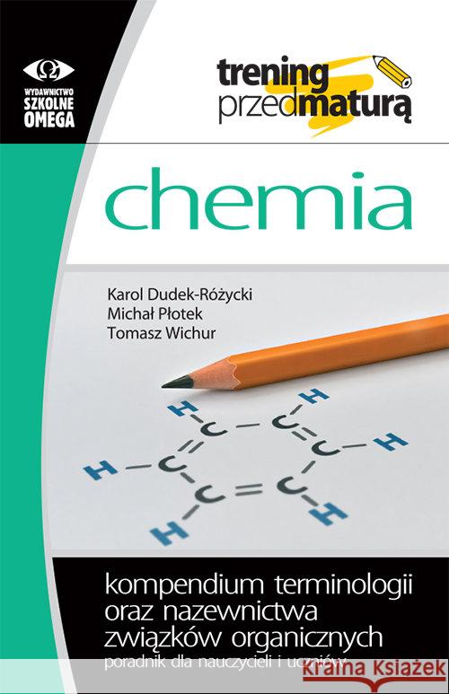 Chemia. Kompendium terminologii oraz nazewnictwa.. Dudek-Różycki Karol Płotek Michał Wichur Tomasz 9788372677617 Omega - książka