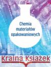 Chemia materiałów opakowaniowych praca zbiorowa 9788301191757 Wydawnictwo Naukowe PWN