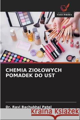 CHEMIA ZIOLOWYCH POMADEK DO UST Patel, Dr. Ravi Bachubhai 9786208728397 Wydawnictwo Nasza Wiedza - książka