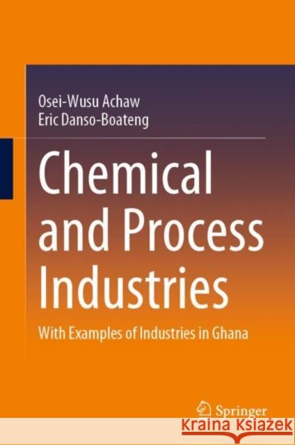 Chemical and Process Industries: With Examples of Industries in Ghana Osei-Wusu Achaw Eric Danso-Boateng 9783030791384 Springer - książka