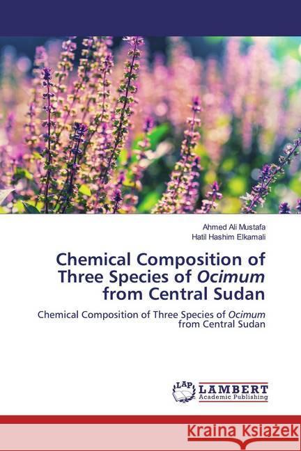 Chemical Composition of Three Species of Ocimum from Central Sudan : Chemical Composition of Three Species of Ocimum from Central Sudan Mustafa, Ahmed Ali; Elkamali, Hatil Hashim 9786202530750 LAP Lambert Academic Publishing - książka