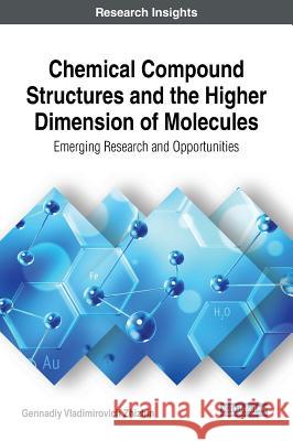 Chemical Compound Structures and the Higher Dimension of Molecules: Emerging Research and Opportunities Gennadiy Vladimirovich Zhizhin 9781522541080 Engineering Science Reference - książka