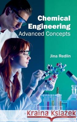 Chemical Engineering: Advanced Concepts Jina Redlin 9781632400956 Clanrye International - książka