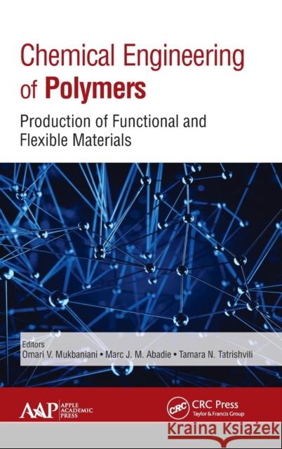 Chemical Engineering of Polymers: Production of Functional and Flexible Materials Omari V. Mukbaniani Marc J. M. Abadie Tamara Tatrishvili 9781771884457 Apple Academic Press - książka