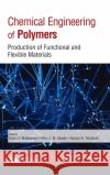 Chemical Engineering of Polymers: Production of Functional and Flexible Materials Omari V. Mukbaniani Marc J. M. Abadie Tamara Tatrishvili 9781771884457 Apple Academic Press