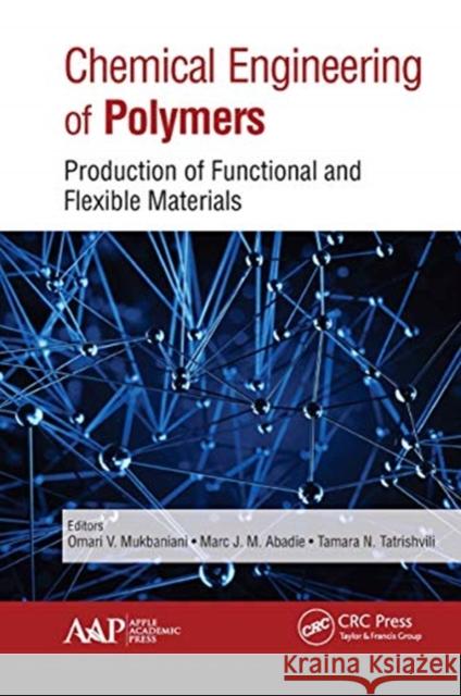 Chemical Engineering of Polymers: Production of Functional and Flexible Materials Omari V. Mukbaniani Marc J. M. Abadie Tamara Tatrishvili 9781774630440 Apple Academic Press - książka