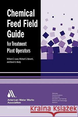 Chemical Feed Field Guide for Treatment Plant Operators: Calculations and Systems Lauer, William C. 9781583215883 American Water Works Association - książka