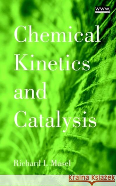 Chemical Kinetics and Catalysis Richard I. Masel 9780471241973 Wiley-Interscience - książka