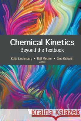 Chemical Kinetics: Beyond the Textbook Katja Lindenberg Ralf Metzler Gleb Oshanin 9781800611252 World Scientific Publishing Europe Ltd - książka