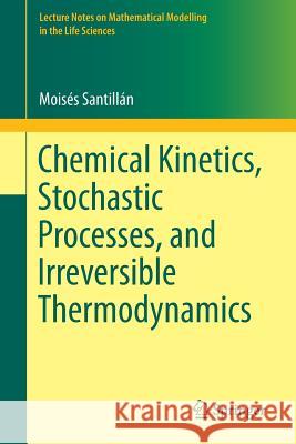 Chemical Kinetics, Stochastic Processes, and Irreversible Thermodynamics Moises Santillan 9783319066882 Springer - książka