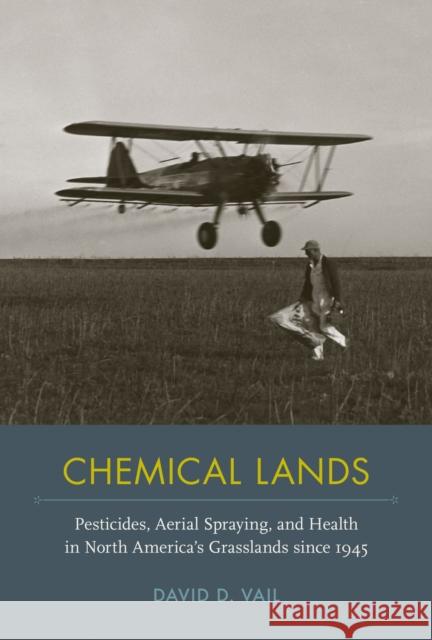 Chemical Lands: Pesticides, Aerial Spraying, and Health in North America's Grasslands Since 1945 David D. Vail 9780817319731 University Alabama Press - książka