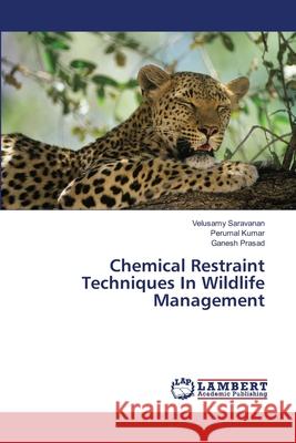 Chemical Restraint Techniques In Wildlife Management Velusamy Saravanan, Perumal Kumar, Ganesh Prasad 9783659417474 LAP Lambert Academic Publishing - książka