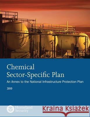 Chemical Sector-Specific Plan: An Annex to the National Infrastructure Protection Plan 2010 U. S. Department of Homeland Security 9781503135130 Createspace - książka