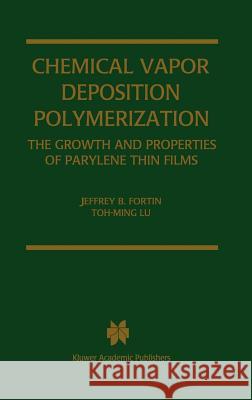 Chemical Vapor Deposition Polymerization: The Growth and Properties of Parylene Thin Films Fortin, Jeffrey B. 9781402076886 Kluwer Academic Publishers - książka