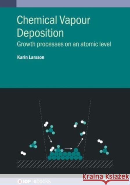 Chemical Vapour Deposition: Growth Processes on an Atomic Level Professor Karin Larsson   9780750331050 Institute of Physics Publishing - książka