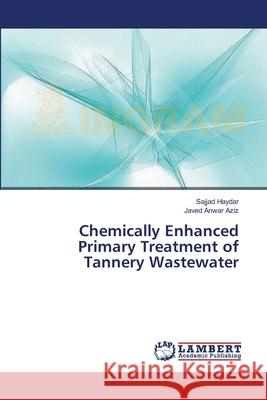 Chemically Enhanced Primary Treatment of Tannery Wastewater Haydar Sajjad                            Aziz Javed Anwar 9783659381553 LAP Lambert Academic Publishing - książka