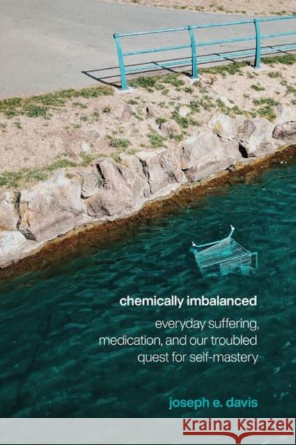 Chemically Imbalanced: Everyday Suffering, Medication, and Our Troubled Quest for Self-Mastery Joseph E. Davis 9780226686547 University of Chicago Press - książka