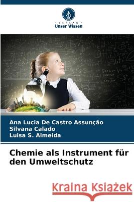 Chemie als Instrument für den Umweltschutz De Castro Assunção, Ana Lucia, Calado, Silvana, S. Almeida, Luisa 9786206839705 Verlag Unser Wissen - książka