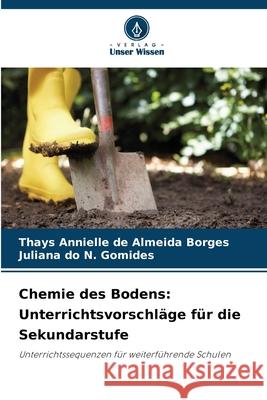 Chemie des Bodens: Unterrichtsvorschläge für die Sekundarstufe Annielle de Almeida Borges, Thays, do N. Gomides, Juliana 9786208747978 Verlag Unser Wissen - książka