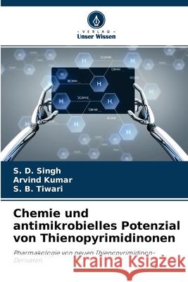 Chemie und antimikrobielles Potenzial von Thienopyrimidinonen S D Singh, Arvind Kumar, S B Tiwari 9786204115146 Verlag Unser Wissen - książka