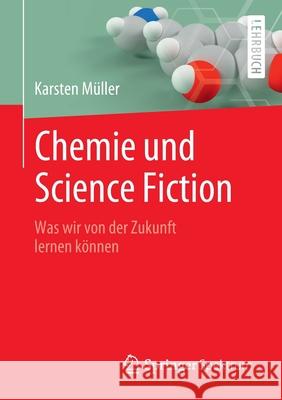 Chemie Und Science Fiction: Was Wir Von Der Zukunft Lernen Können Müller, Karsten 9783662643846 Springer Spektrum - książka