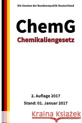 Chemikaliengesetz - ChemG, 2. Auflage 2017 G. Recht 9781542301466 Createspace Independent Publishing Platform - książka