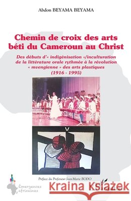Chemin de croix des arts b?ti du Cameroun au Christ: Des d?buts d' indig?nisation /inculturation de la litt?rature orale rythm?e ? la r?volution mveng Abdon Beyam Jean-Marie Bodo 9782336443157 Editions L'Harmattan - książka