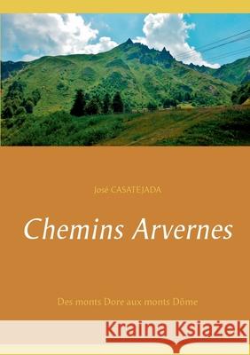 Chemins Arvernes: Des monts Dore aux monts Dôme Casatéjada, José 9782322235629 Books on Demand - książka