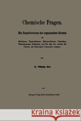 Chemische Fragen: Ein Repetitorium Der Organischen Chemie Für Mediziner, Tiermediziner, Zahnmediziner, Chemiker, Pharmazeuten, Techniker Otto, Wilhelm 9783662343883 Springer - książka