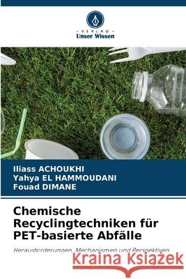 Chemische Recyclingtechniken für PET-basierte Abfälle ACHOUKHI, Iliass, El Hammoudani, Yahya, Dimane, Fouad 9786200739124 Verlag Unser Wissen - książka