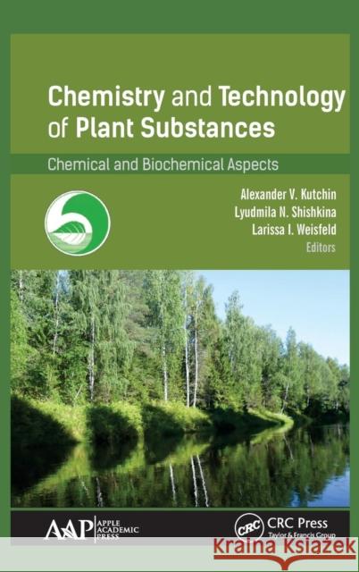 Chemistry and Technology of Plant Substances: Chemical and Biochemical Aspects Alexandr V. Kutchin Lyudmila N. Shishkina Larissa I. Weisfeld 9781771885607 Apple Academic Press - książka