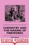 Chemistry and the Making of Fireworks  Anon. 9781445505152 BERTRAMS PRINT ON DEMAND