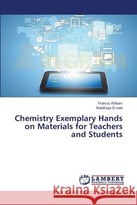 Chemistry Exemplary Hands on Materials for Teachers and Students William Francis                          O-Saki Kalafunja 9783659389351 LAP Lambert Academic Publishing - książka