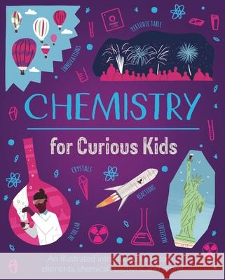 Chemistry for Curious Kids: An Illustrated Introduction to Atoms, Elements, Chemical Reactions, and More! Lynn Huggins-Cooper Alex Foster 9781398802674 Arcturus Editions - książka