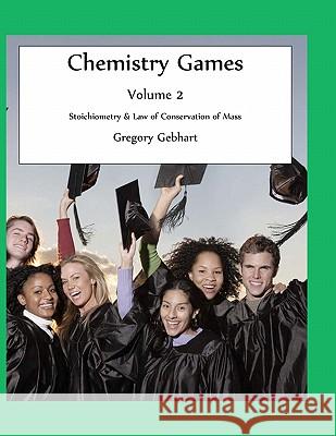 Chemistry Games: Volume 2: Stoichiometry & Law of Conservation of Mass MR Gregory Howard Gebhart 9781461138945 Createspace - książka