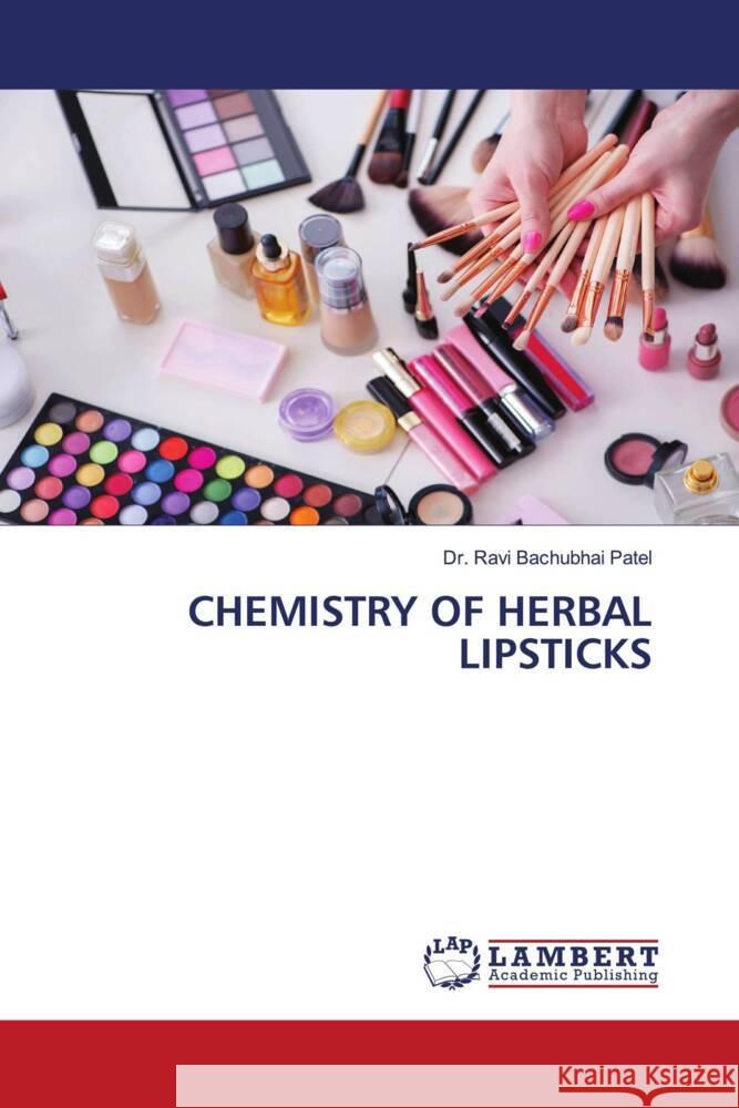 Chemistry of Herbal Lipsticks Ravi Bachubhai Patel 9786208426071 LAP Lambert Academic Publishing - książka