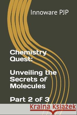 Chemistry Quest: Unveiling the Secrets of Molecules - Part 2 of 3 Innoware Pjp   9798852019141 Independently Published - książka