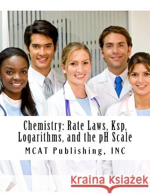 Chemistry: Rate Laws, Ksp, Logarithms, and the pH Scale: 2016 Edition McAt Publishing Inc 9781523651634 Createspace Independent Publishing Platform - książka