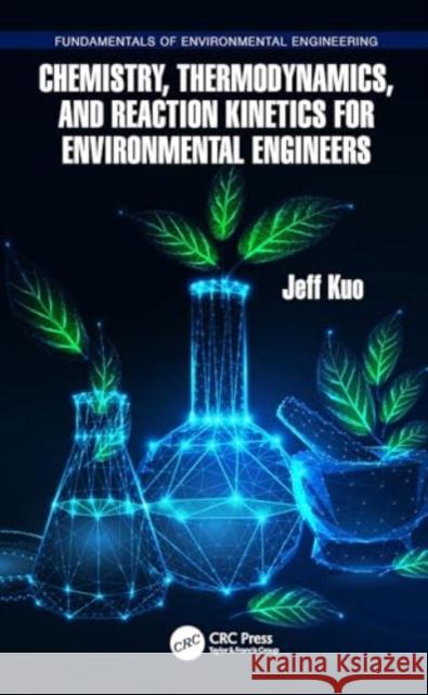 Chemistry, Thermodynamics, and Reaction Kinetics for Environmental Engineers Jeff Kuo 9781032819839 CRC Press - książka