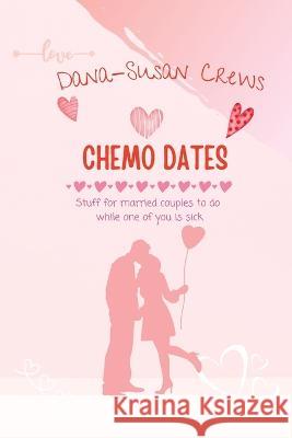 Chemo Dates: Stuff For Married Couples To Do While One Of You Is Sick Dana-Susan Crews 9781957604244 Bell Asteri Publishing & Enterprises, LLC - książka