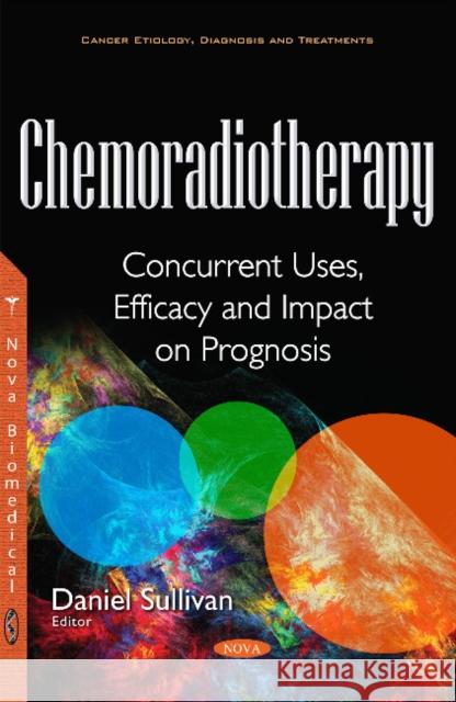 Chemoradiotherapy: Concurrent Uses, Efficacy & Impact on Prognosis Daniel Sullivan 9781536107043 Nova Science Publishers Inc - książka